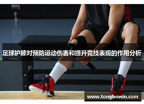 足球护膝对预防运动伤害和提升竞技表现的作用分析